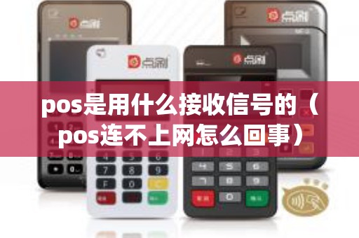 pos是用什么接收信号的（pos连不上网怎么回事）