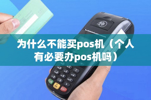 为什么不能买pos机（个人有必要办pos机吗）