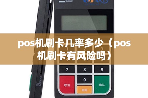 pos机刷卡几率多少（pos机刷卡有风险吗）