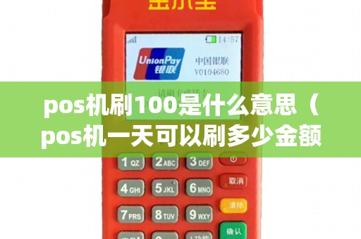pos机刷100是什么意思（pos机一天可以刷多少金额）