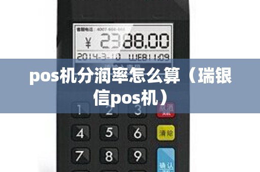 pos机分润率怎么算（瑞银信pos机）