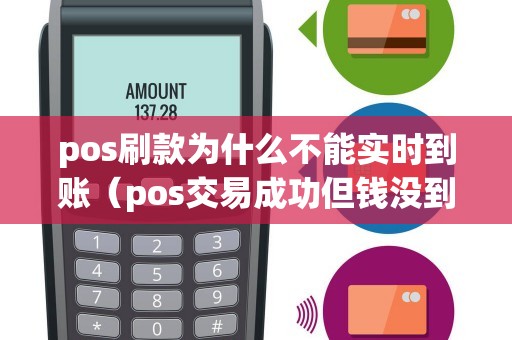 pos刷款为什么不能实时到账（pos交易成功但钱没到账）