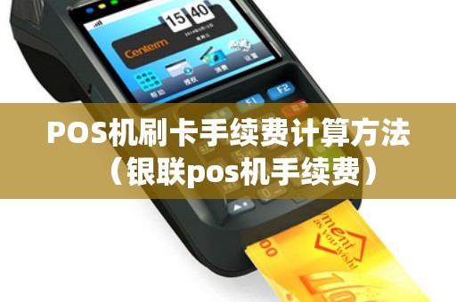 POS机刷卡手续费计算方法（银联pos机手续费）