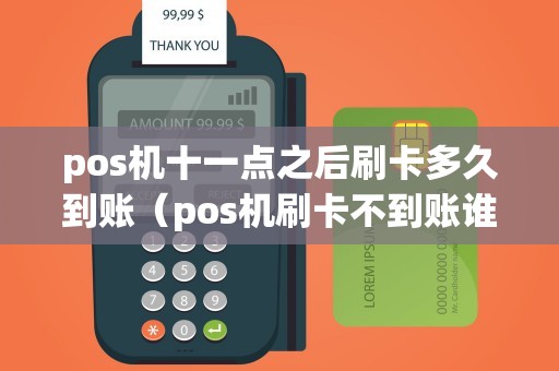 pos机十一点之后刷卡多久到账（pos机刷卡不到账谁负责）