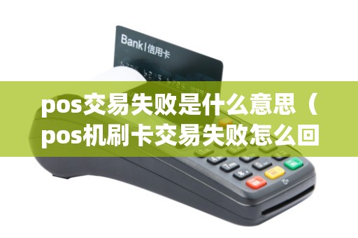 pos交易失败是什么意思（pos机刷卡交易失败怎么回事）