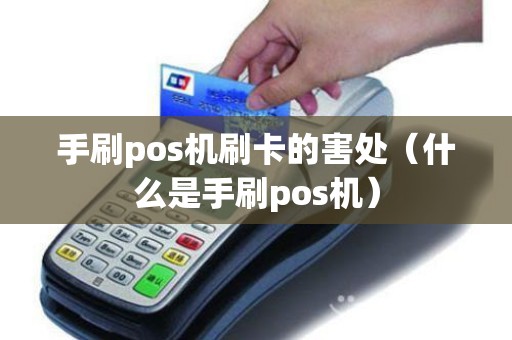 手刷pos机刷卡的害处（什么是手刷pos机）