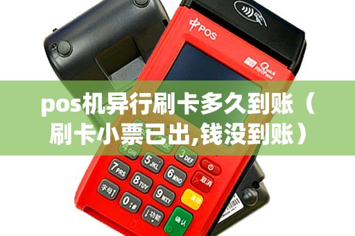 pos机异行刷卡多久到账（刷卡小票已出,钱没到账）