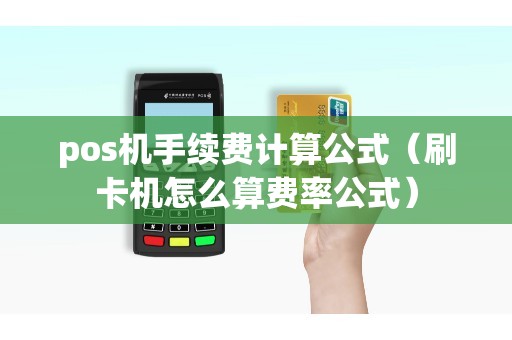 pos机手续费计算公式（刷卡机怎么算费率公式）