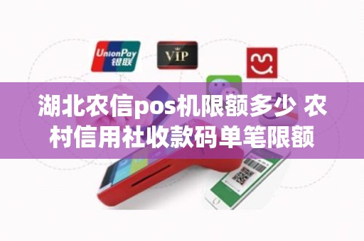 湖北农信pos机限额多少 农村信用社收款码单笔限额