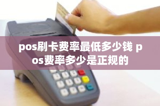pos刷卡费率最低多少钱 pos费率多少是正规的