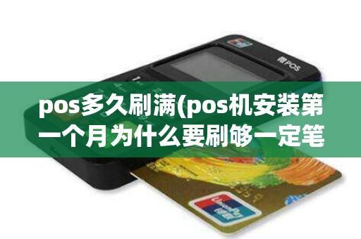 pos多久刷满(pos机安装第一个月为什么要刷够一定笔数的款项)