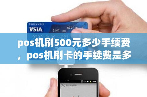 pos机刷500元多少手续费，pos机刷卡的手续费是多少啊