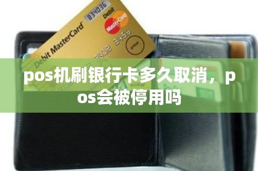 pos机刷银行卡多久取消，pos会被停用吗