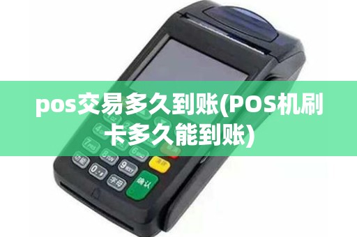 pos交易多久到账(POS机刷卡多久能到账)