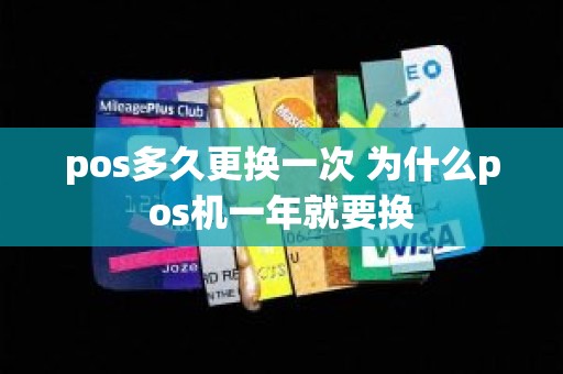 pos多久更换一次 为什么pos机一年就要换