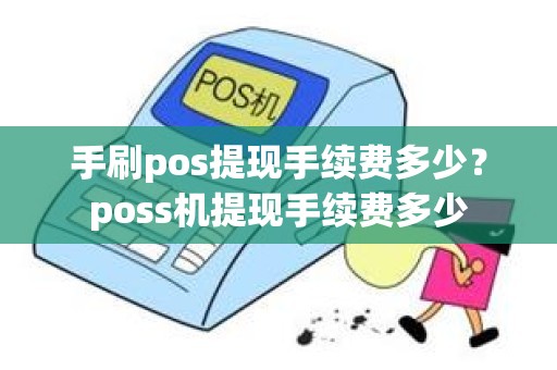 手刷pos提现手续费多少？poss机提现手续费多少
