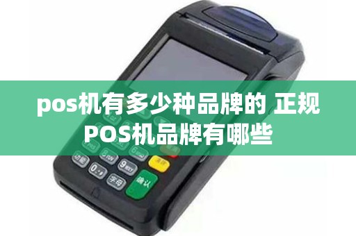 pos机有多少种品牌的 正规POS机品牌有哪些