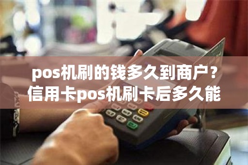 pos机刷的钱多久到商户？信用卡pos机刷卡后多久能到商户帐户上