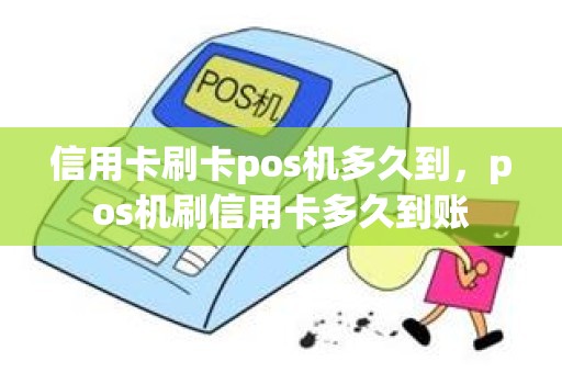 信用卡刷卡pos机多久到，pos机刷信用卡多久到账