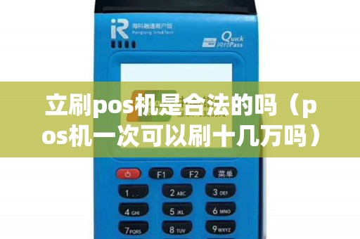 立刷pos机是合法的吗（pos机一次可以刷十几万吗）