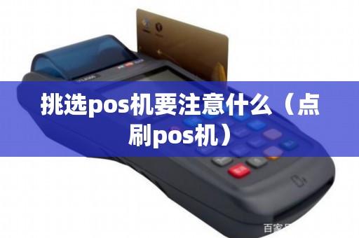 挑选pos机要注意什么（点刷pos机）