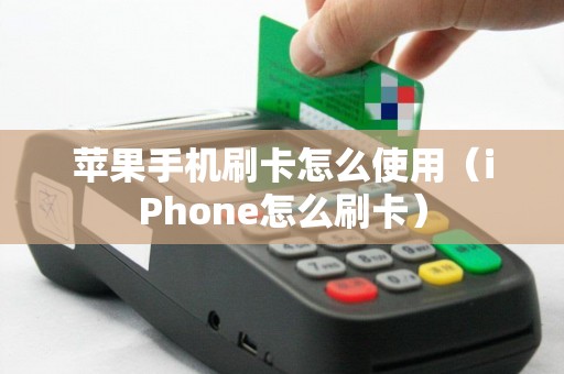 苹果手机刷卡怎么使用（iPhone怎么刷卡）