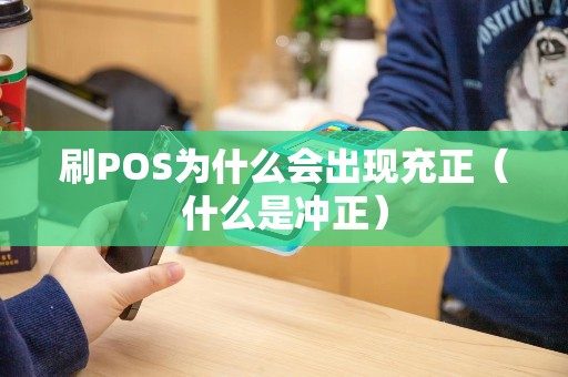 刷POS为什么会出现充正（什么是冲正）