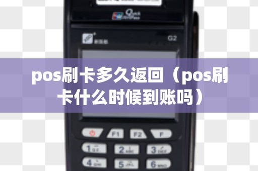 pos刷卡多久返回（pos刷卡什么时候到账吗）