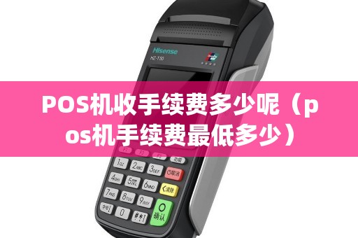 POS机收手续费多少呢（pos机手续费最低多少）