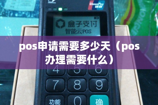 pos申请需要多少天（pos办理需要什么）