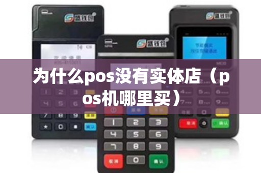 为什么pos没有实体店（pos机哪里买）