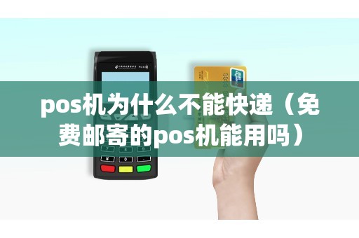 pos机为什么不能快递（免费邮寄的pos机能用吗）