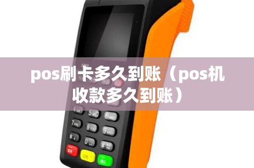 pos刷卡多久到账（pos机收款多久到账）