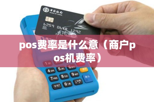 pos费率是什么意（商户pos机费率）