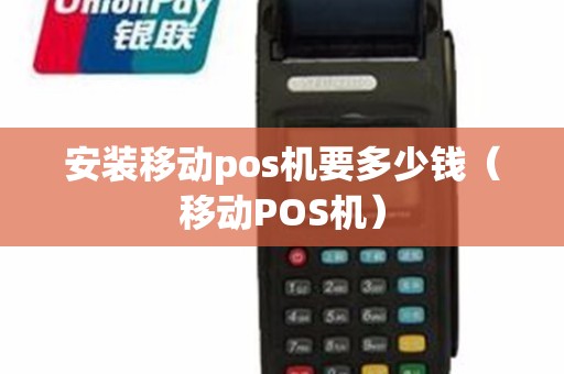 安装移动pos机要多少钱（移动POS机）