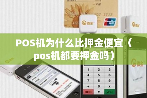 POS机为什么比押金便宜（pos机都要押金吗）