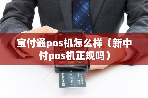 宝付通pos机怎么样（新中付pos机正规吗）
