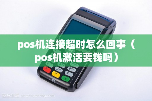 pos机连接超时怎么回事（pos机激活要钱吗）