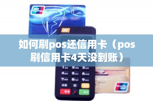 如何刷pos还信用卡（pos刷信用卡4天没到账）