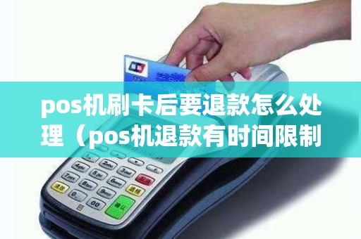 pos机刷卡后要退款怎么处理（pos机退款有时间限制吗）