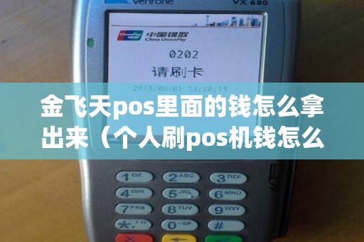 金飞天pos里面的钱怎么拿出来（个人刷pos机钱怎么提出来）