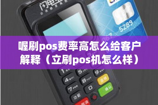 喔刷pos费率高怎么给客户解释（立刷pos机怎么样）