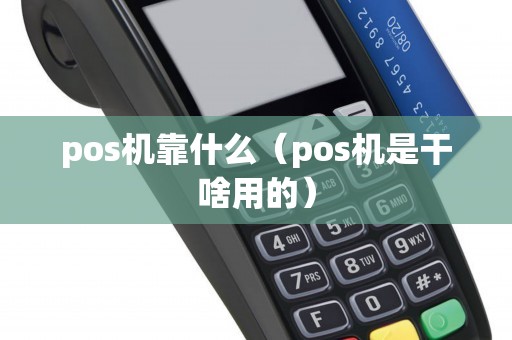 pos机靠什么（pos机是干啥用的）