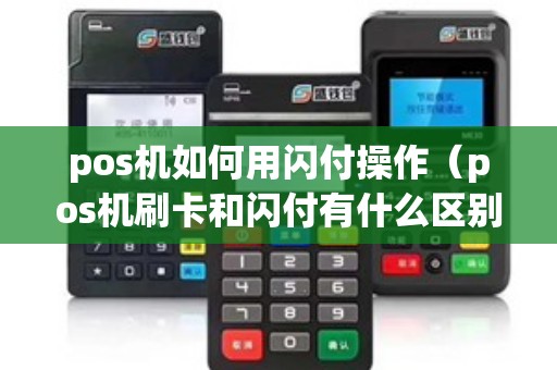 pos机如何用闪付操作（pos机刷卡和闪付有什么区别）