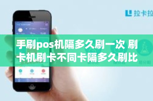 手刷pos机隔多久刷一次 刷卡机刷卡不同卡隔多久刷比较好