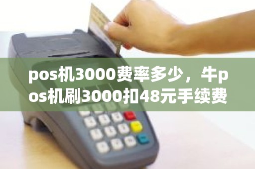 pos机3000费率多少，牛pos机刷3000扣48元手续费
