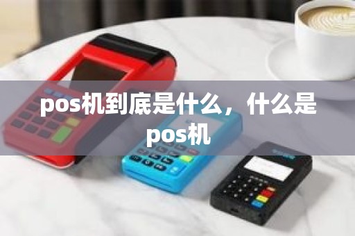 pos机到底是什么，什么是pos机