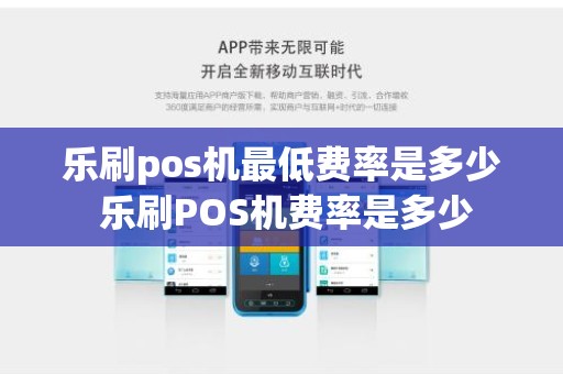 乐刷pos机最低费率是多少 乐刷POS机费率是多少