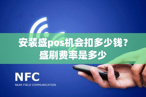 安装盛pos机会扣多少钱?盛刷费率是多少 安装盛pos机会扣多少钱?盛刷费率是多少