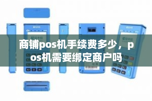 商铺pos机手续费多少，pos机需要绑定商户吗